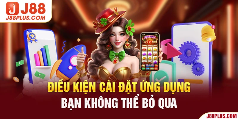 Điều kiện cài đặt ứng dụng bạn không thể bỏ qua 