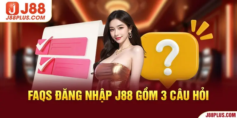 FAQs đăng nhập J88 gồm 3 câu hỏi 