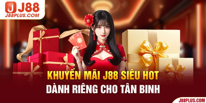 Khuyến mãi J88 siêu hot dành riêng cho tân binh 