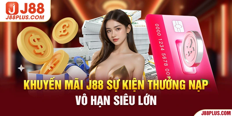 Khuyến mãi J88 sự kiện thưởng nạp vô hạn siêu lớn 