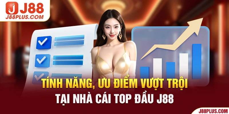 Tính năng, ưu điểm vượt trội tại nhà cái top đầu J88